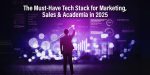 The Must-Have Tech Stack for Marketing, Sales & Academia in 2025