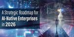 A Strategic Roadmap for AI-Native Enterprises in 2026