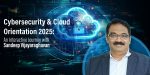 Cybersecurity & Cloud Orientation 2025: An Interactive Journey with Sandeep Vijayaraghavan
