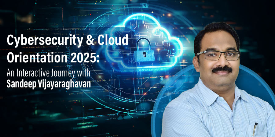 Cybersecurity & Cloud Orientation 2025: An Interactive Journey with Sandeep Vijayaraghavan